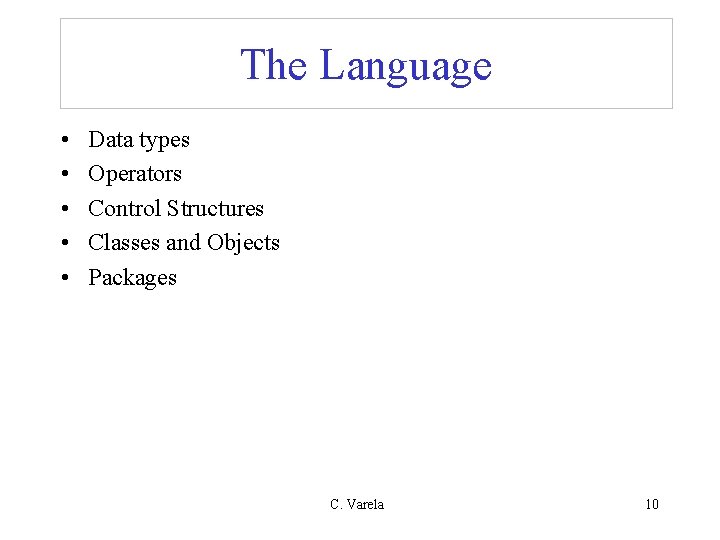 The Language • • • Data types Operators Control Structures Classes and Objects Packages