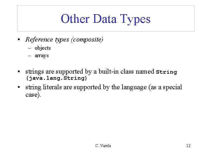 Other Data Types • Reference types (composite) – objects – arrays • strings are