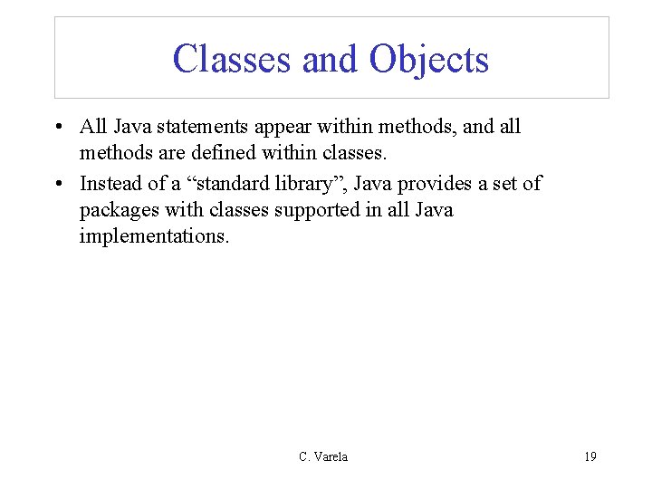 Classes and Objects • All Java statements appear within methods, and all methods are