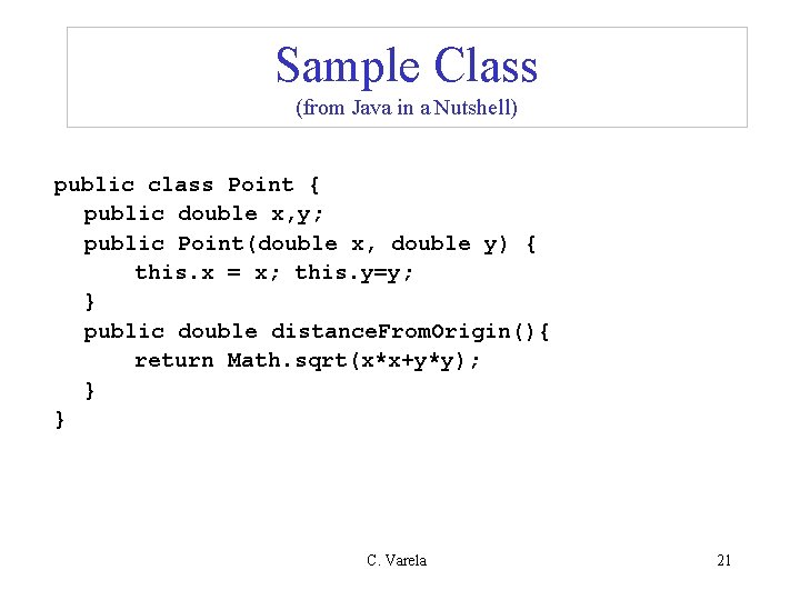 Sample Class (from Java in a Nutshell) public class Point { public double x,