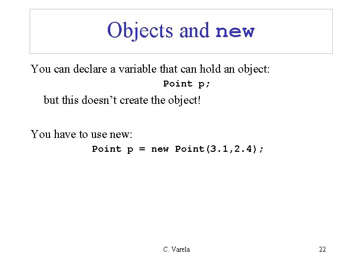 Objects and new You can declare a variable that can hold an object: Point