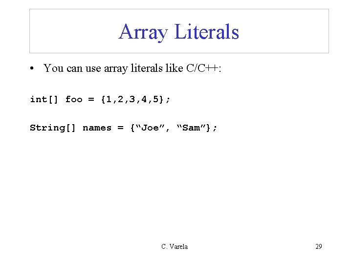 Array Literals • You can use array literals like C/C++: int[] foo = {1,