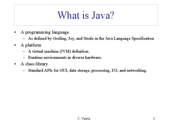 What is Java? • A programming language. – As defined by Gosling, Joy, and