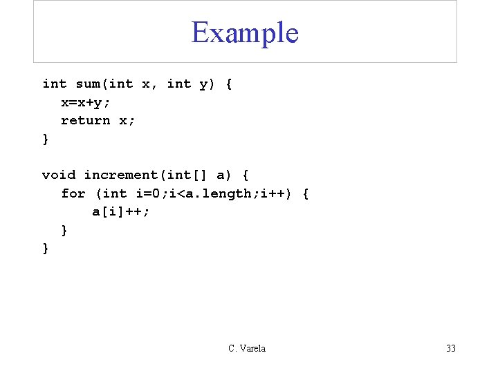 Example int sum(int x, int y) { x=x+y; return x; } void increment(int[] a)