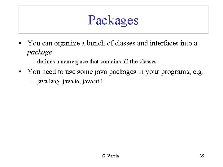 Packages • You can organize a bunch of classes and interfaces into a package.