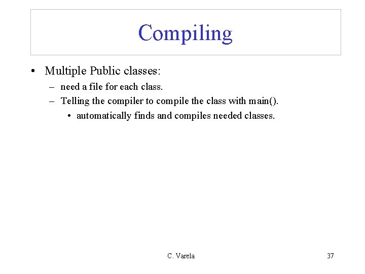 Compiling • Multiple Public classes: – need a file for each class. – Telling