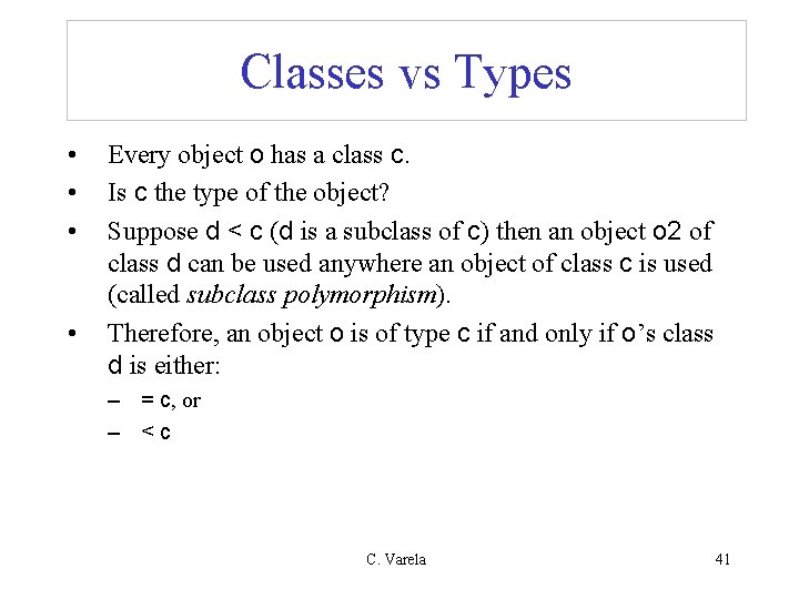 Classes vs Types • • Every object o has a class c. Is c