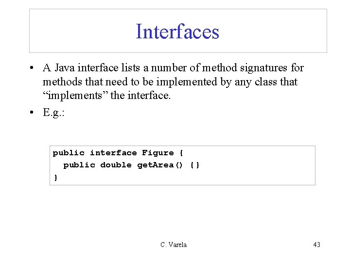 Interfaces • A Java interface lists a number of method signatures for methods that