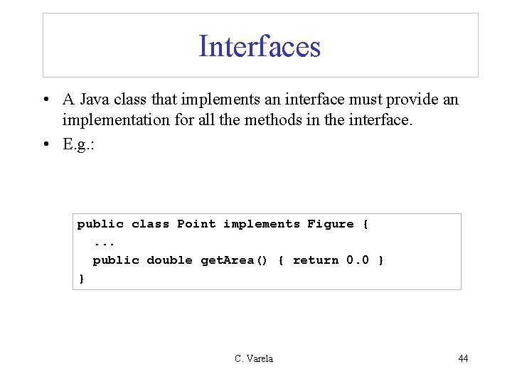 Interfaces • A Java class that implements an interface must provide an implementation for