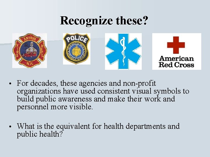 Recognize these? • For decades, these agencies and non-profit organizations have used consistent visual