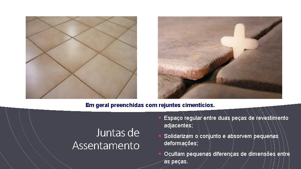 Em geral preenchidas com rejuntes cimentícios. § Espaço regular entre duas peças de revestimento