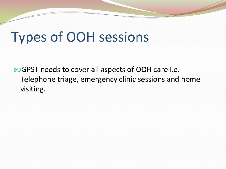Types of OOH sessions GPST needs to cover all aspects of OOH care i.