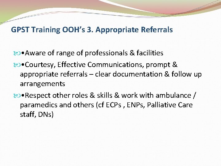 GPST Training OOH’s 3. Appropriate Referrals • Aware of range of professionals & facilities