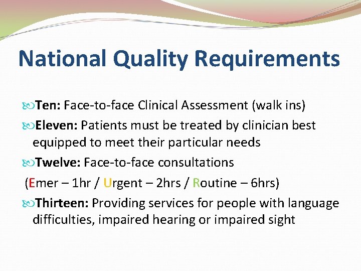 National Quality Requirements Ten: Face-to-face Clinical Assessment (walk ins) Eleven: Patients must be treated