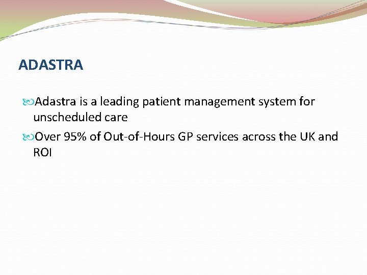 ADASTRA Adastra is a leading patient management system for unscheduled care Over 95% of