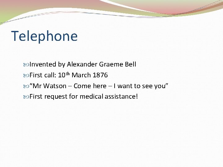 Telephone Invented by Alexander Graeme Bell First call: 10 th March 1876 “Mr Watson