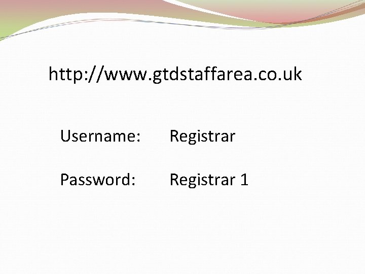 http: //www. gtdstaffarea. co. uk Username: Registrar Password: Registrar 1 