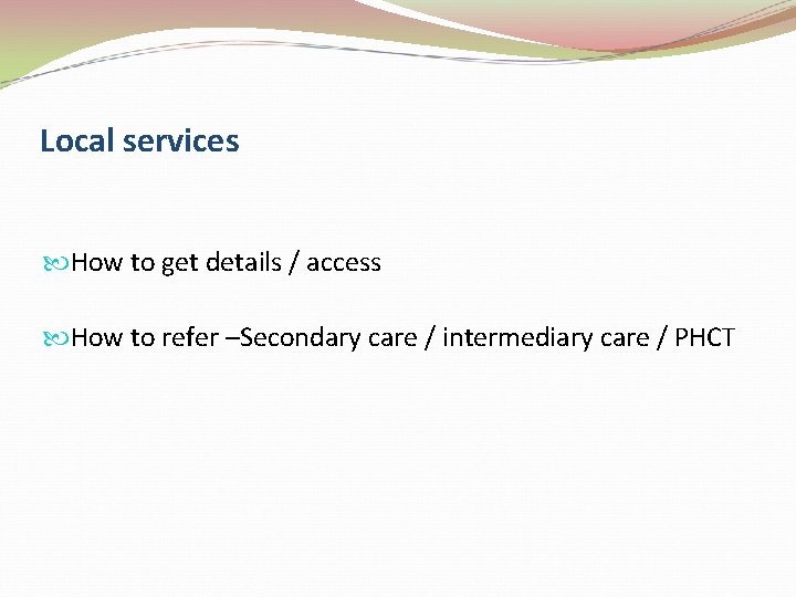 Local services How to get details / access How to refer –Secondary care /