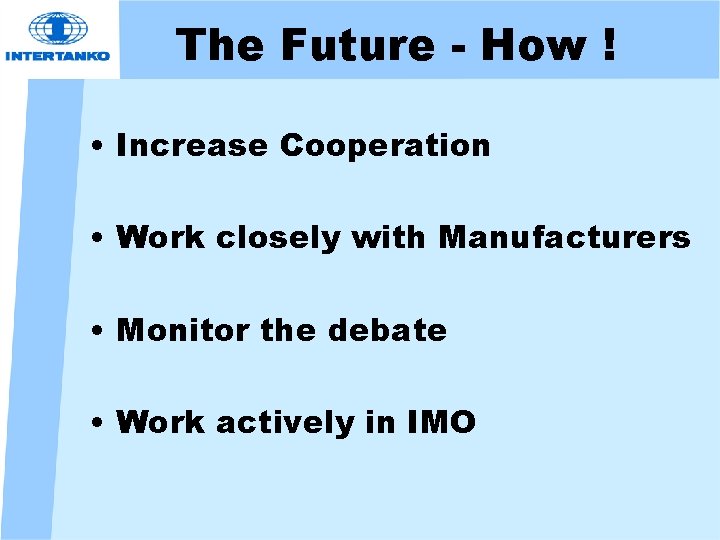 The Future - How ! • Increase Cooperation • Work closely with Manufacturers •