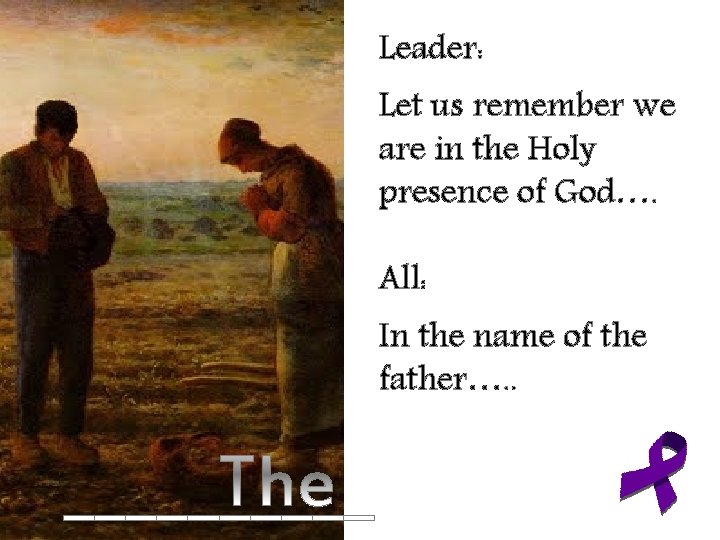 Leader: Let us remember we are in the Holy presence of God…. All: In
