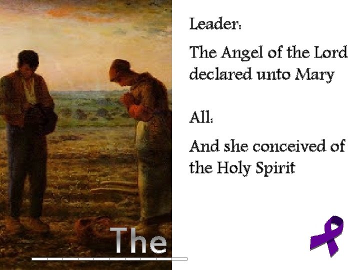 Leader: The Angel of the Lord declared unto Mary All: And she conceived of