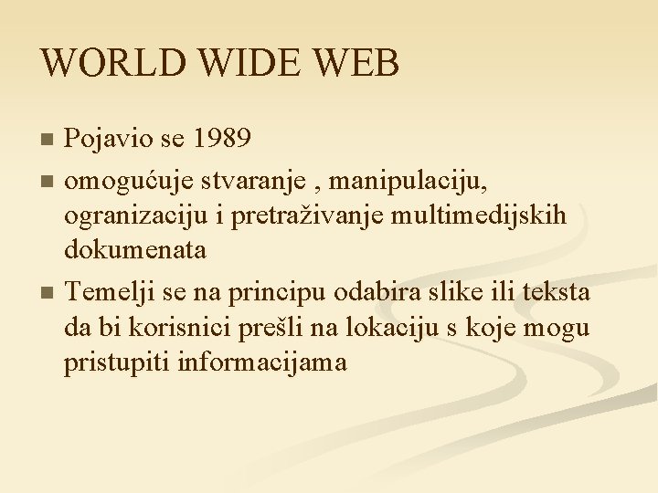 WORLD WIDE WEB Pojavio se 1989 n omogućuje stvaranje , manipulaciju, ogranizaciju i pretraživanje