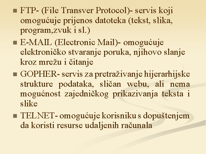 FTP- (File Transver Protocol)- servis koji omogućuje prijenos datoteka (tekst, slika, program, zvuk i