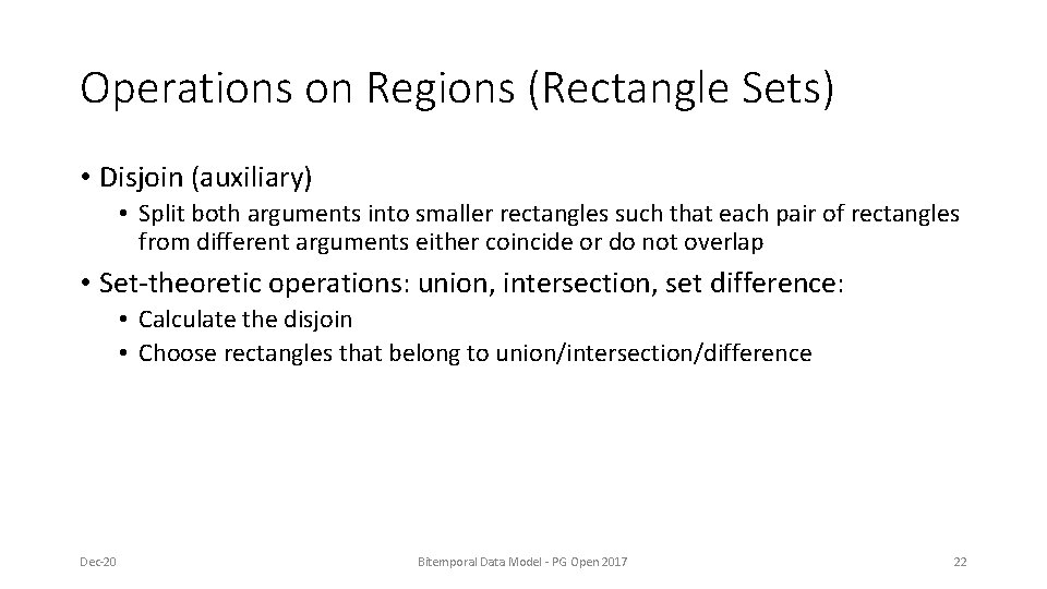 Operations on Regions (Rectangle Sets) • Disjoin (auxiliary) • Split both arguments into smaller Operations on Regions (Rectangle Sets) • Disjoin (auxiliary) • Split both arguments into smaller
