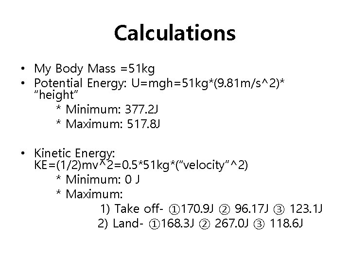 Calculations • My Body Mass =51 kg • Potential Energy: U=mgh=51 kg*(9. 81 m/s^2)*