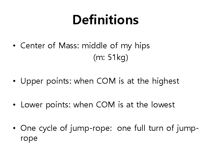 Definitions • Center of Mass: middle of my hips (m: 51 kg) • Upper