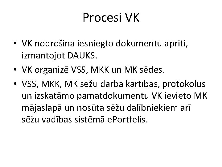 Procesi VK • VK nodrošina iesniegto dokumentu apriti, izmantojot DAUKS. • VK organizē VSS,