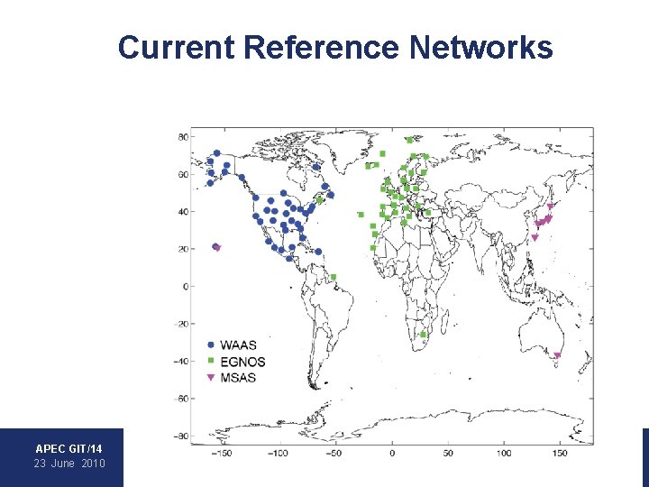 Current Reference Networks • WAAS • EGNOS • MSAS APEC GIT/14 23 June 2010