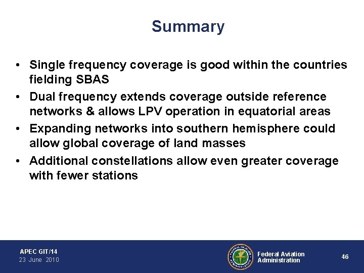 Summary • Single frequency coverage is good within the countries fielding SBAS • Dual
