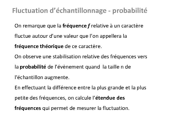 Fluctuation d’échantillonnage - probabilité On remarque la fréquence f relative à un caractère fluctue