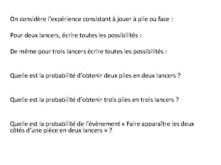 On considère l’expérience consistant à jouer à pile ou face : Pour deux lancers,