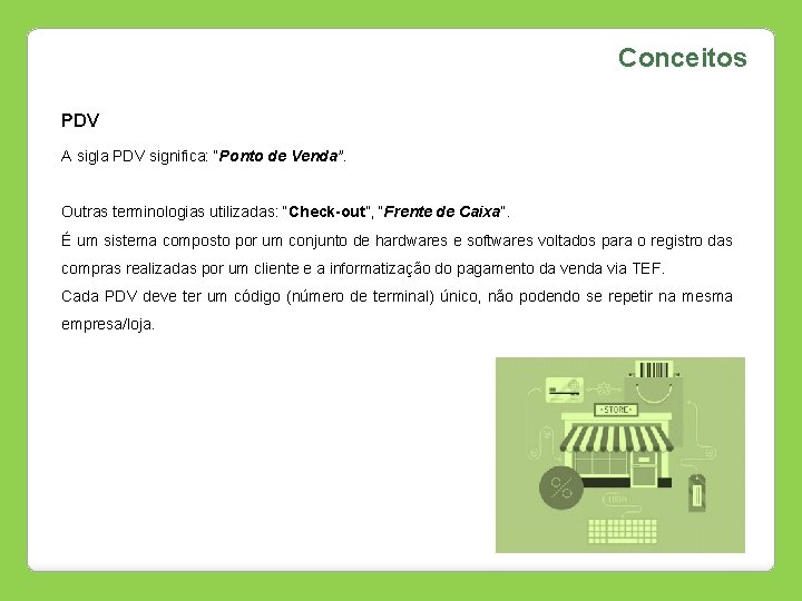 Conceitos PDV A sigla PDV significa: “Ponto de Venda”. Outras terminologias utilizadas: “Check-out”, “Frente