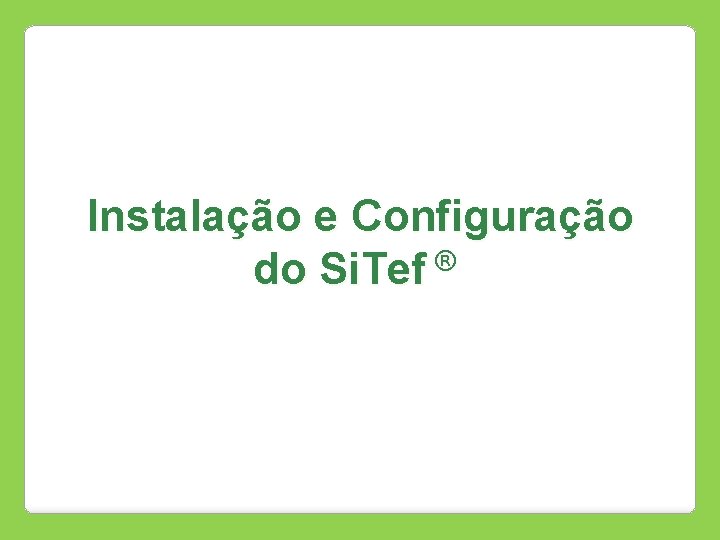  Instalação e Configuração do Si. Tef ® 