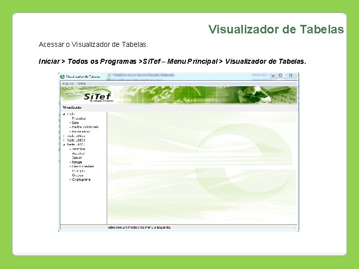 Visualizador de Tabelas Acessar o Visualizador de Tabelas. Iniciar > Todos os Programas >Si.