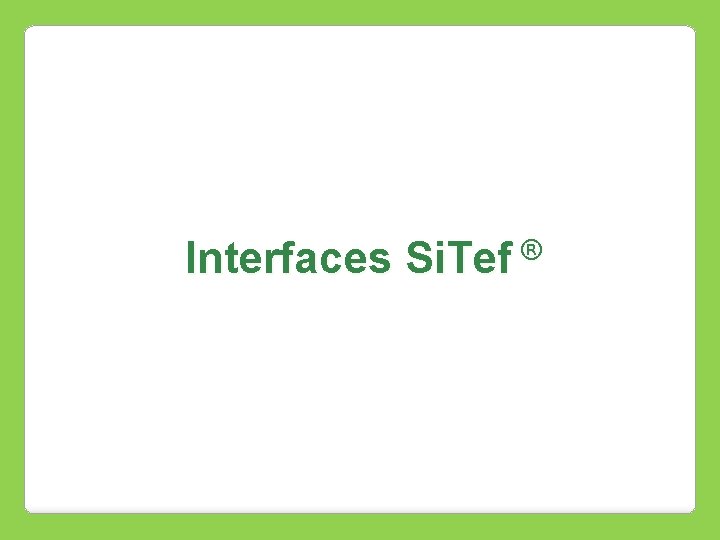  Interfaces ® Si. Tef 