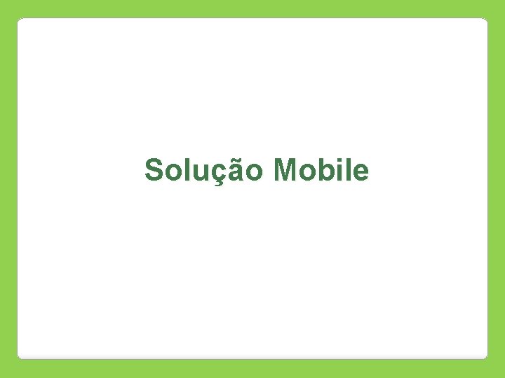  Solução Mobile 