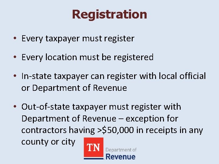 Registration • Every taxpayer must register • Every location must be registered • In-state