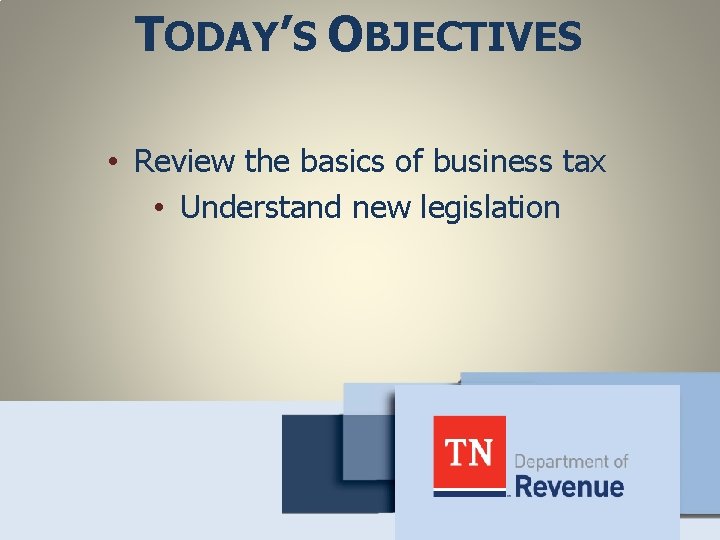 TODAY’S OBJECTIVES • Review the basics of business tax • Understand new legislation 