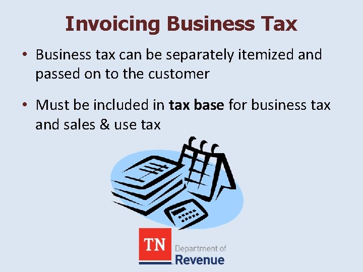 Invoicing Business Tax • Business tax can be separately itemized and passed on to