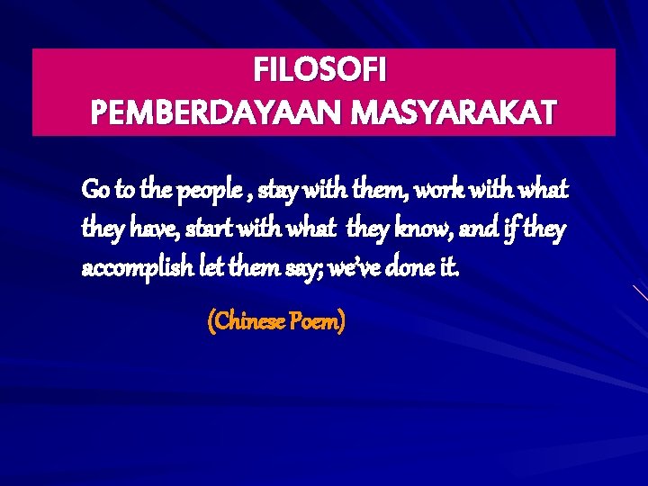FILOSOFI PEMBERDAYAAN MASYARAKAT Go to the people , stay with them, work with what