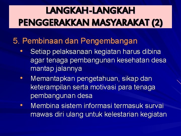 LANGKAH-LANGKAH PENGGERAKKAN MASYARAKAT (2) 5. Pembinaan dan Pengembangan • Setiap pelaksanaan kegiatan harus dibina