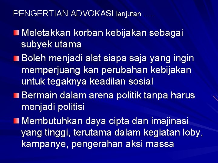 PENGERTIAN ADVOKASI lanjutan …. . Meletakkan korban kebijakan sebagai subyek utama Boleh menjadi alat