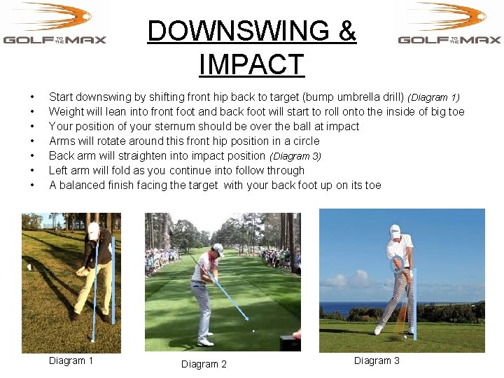 DOWNSWING & IMPACT • • Start downswing by shifting front hip back to target