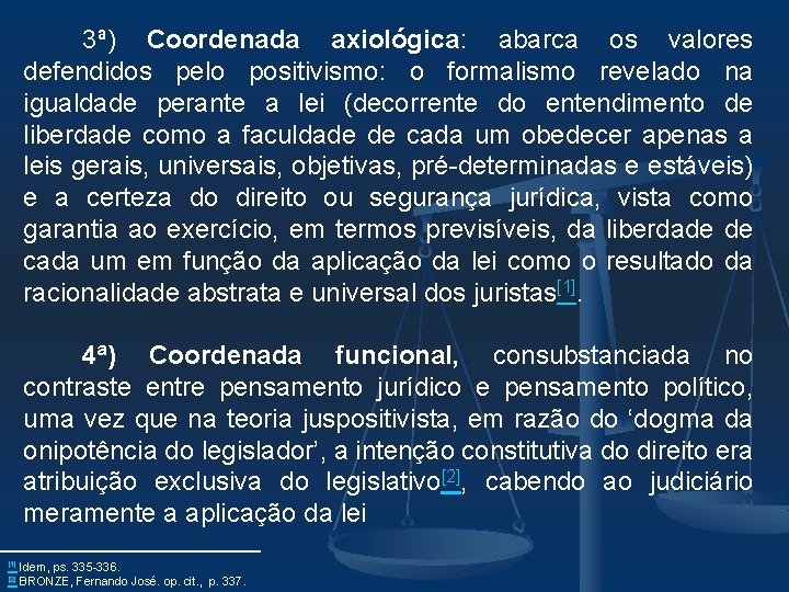 3ª) Coordenada axiológica: abarca os valores defendidos pelo positivismo: o formalismo revelado na igualdade