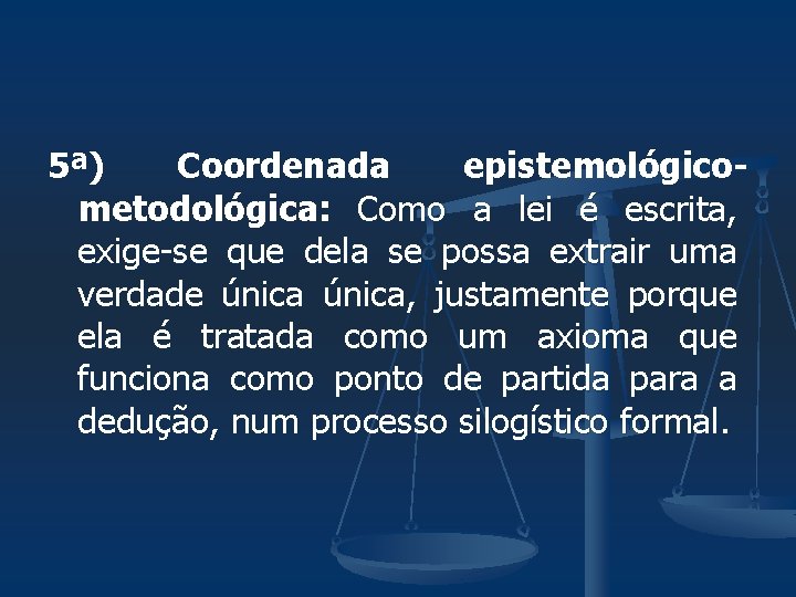 5ª) Coordenada epistemológicometodológica: Como a lei é escrita, exige-se que dela se possa extrair