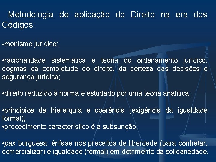 Metodologia de aplicação do Direito na era dos Códigos: -monismo jurídico; • racionalidade sistemática